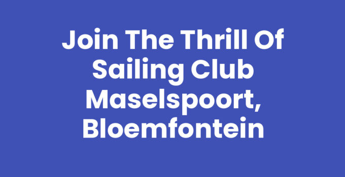 Join the Thrill of Sailing Club Maselspoort, Bloemfontein