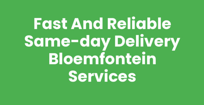 Fast and Reliable Same-day Delivery Bloemfontein Services
