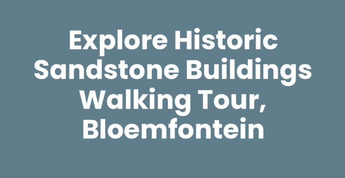 Explore Historic Sandstone Buildings Walking Tour, Bloemfontein