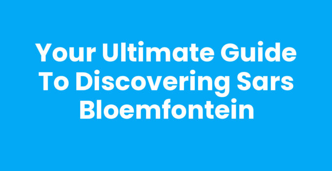Your Ultimate Guide to Discovering Sars Bloemfontein