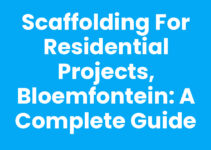 Scaffolding for Residential Projects, Bloemfontein: A Complete Guide