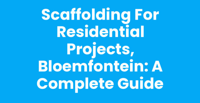 Scaffolding for residential projects in Bloemfontein