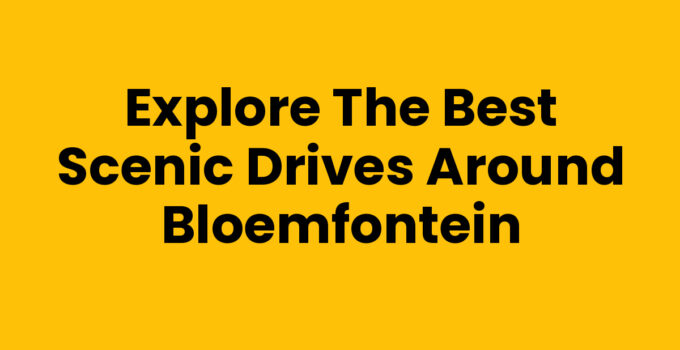 Explore the Best Scenic Drives Around Bloemfontein