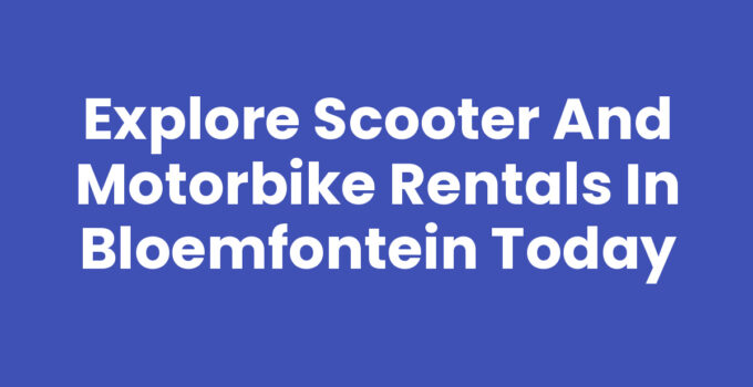 Explore Scooter and Motorbike Rentals in Bloemfontein Today