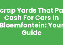 Scrap Yards That Pay Cash for Cars in Bloemfontein: Your Guide