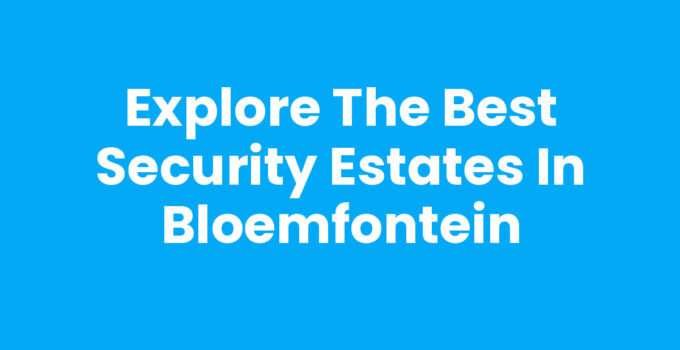 Explore the Best Security Estates in Bloemfontein
