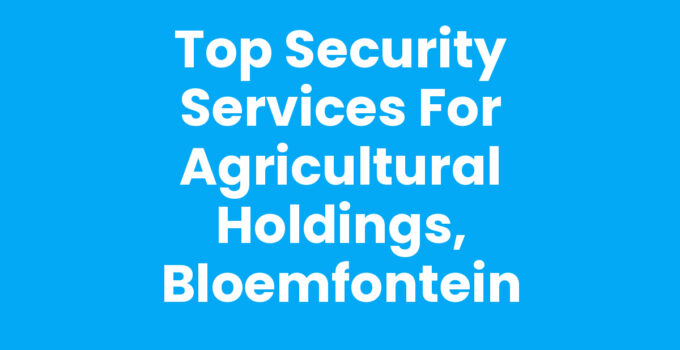 Top Security Services for Agricultural Holdings, Bloemfontein