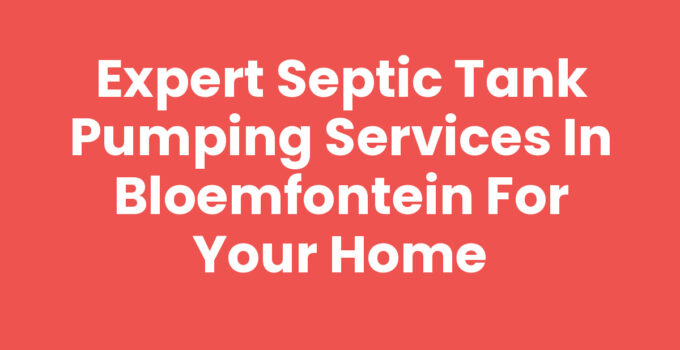 Expert Septic Tank Pumping Services in Bloemfontein for Your Home