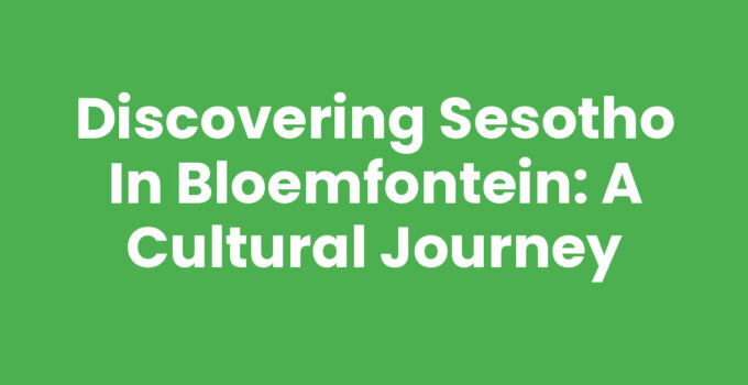 Discovering Sesotho in Bloemfontein: A Cultural Journey