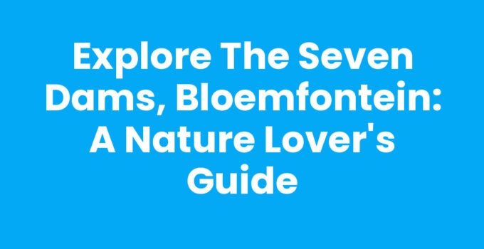 Explore the Seven Dams, Bloemfontein: A Nature Lover’s Guide