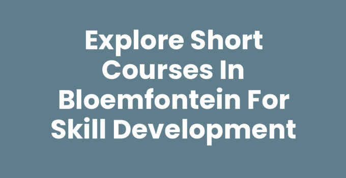 Explore top short courses in Bloemfontein for skill enhancement