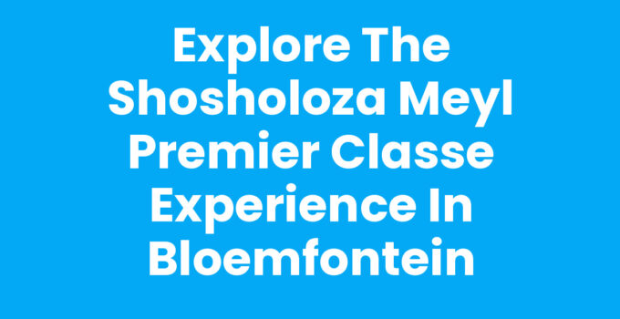Explore the Shosholoza Meyl Premier Classe Experience in Bloemfontein