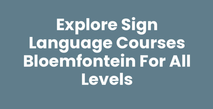 Explore Sign Language Courses Bloemfontein for All Levels