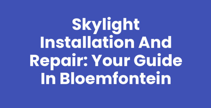 Skylight installation and repair in Bloemfontein with natural light.