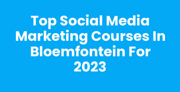 Top Social Media Marketing Courses in Bloemfontein for 2023