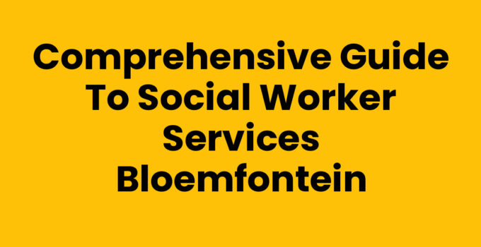 Comprehensive Guide to Social Worker Services Bloemfontein