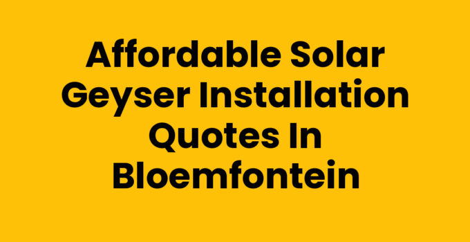 Affordable Solar Geyser Installation Quotes in Bloemfontein