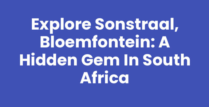 Explore Sonstraal, Bloemfontein: A Hidden Gem in South Africa