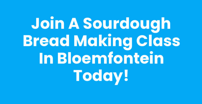 Join a Sourdough Bread Making Class in Bloemfontein Today!