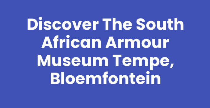 Discover the South African Armour Museum Tempe, Bloemfontein