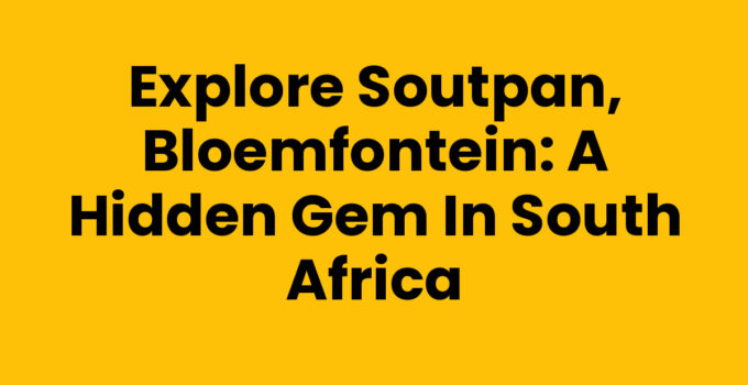 Explore Soutpan, Bloemfontein: A Hidden Gem in South Africa