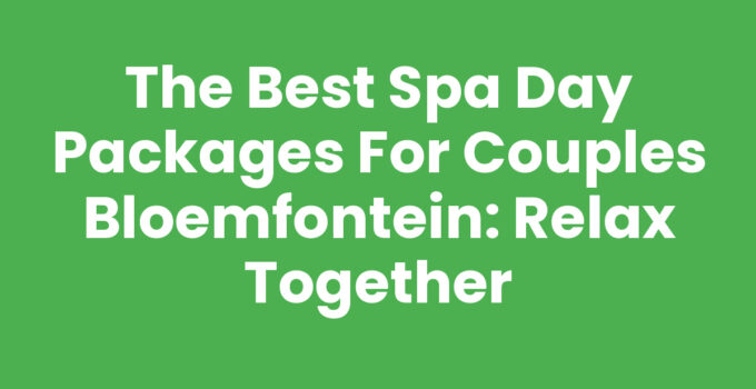 Romantic spa day packages for couples in Bloemfontein