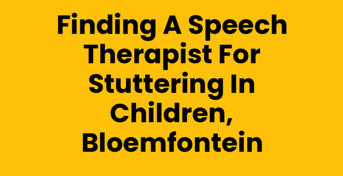 Finding a Speech Therapist for Stuttering in Children, Bloemfontein