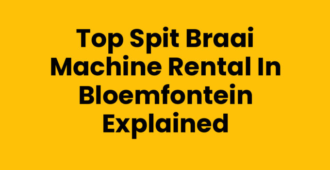 Top Spit Braai Machine Rental in Bloemfontein Explained