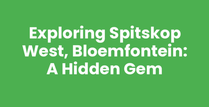 Exploring Spitskop West, Bloemfontein: A Hidden Gem