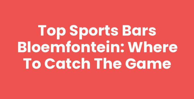 Top Sports Bars Bloemfontein: Where to Catch the Game