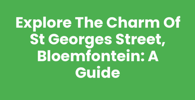 Explore the Charm of St Georges Street, Bloemfontein: A Guide