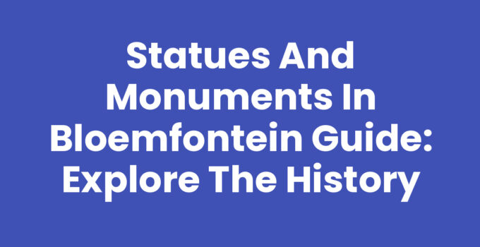 Statues and monuments in Bloemfontein guide showcasing historical landmarks