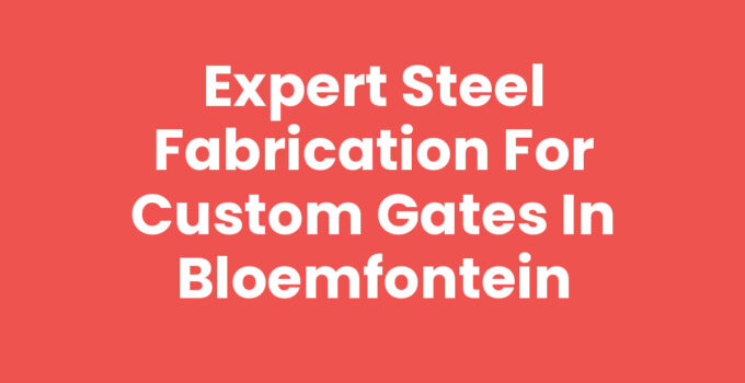 Steel fabrication for custom gates in Bloemfontein