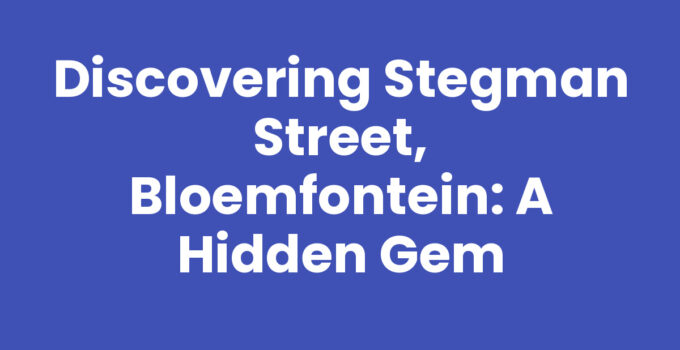 Discovering Stegman Street, Bloemfontein: A Hidden Gem