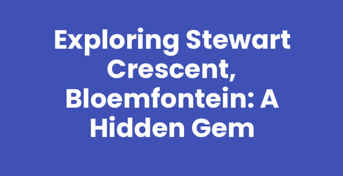 Exploring Stewart Crescent, Bloemfontein: A Hidden Gem
