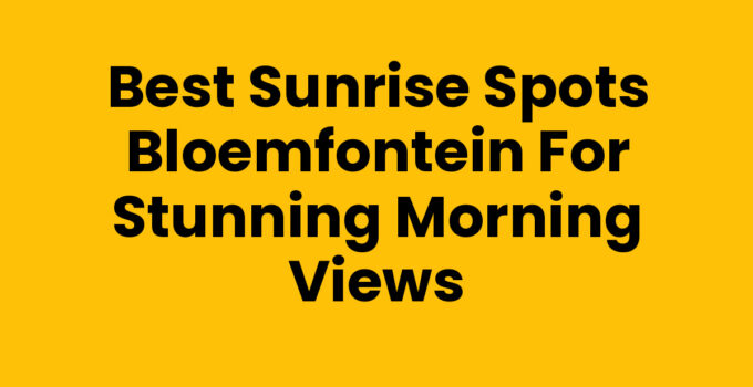Beautiful sunrise spots in Bloemfontein offering serene morning views