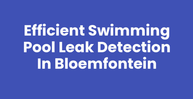 Swimming pool leak detection service in Bloemfontein