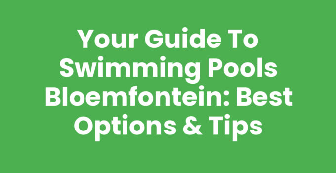 Your Guide to Swimming Pools Bloemfontein: Best Options & Tips