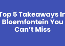 Top 5 Takeaways in Bloemfontein You Can’t Miss