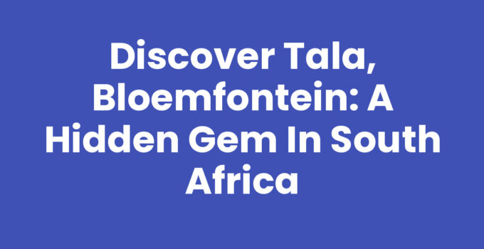 Discover Tala, Bloemfontein: A Hidden Gem in South Africa