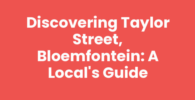 Discovering Taylor Street, Bloemfontein: A Local’s Guide