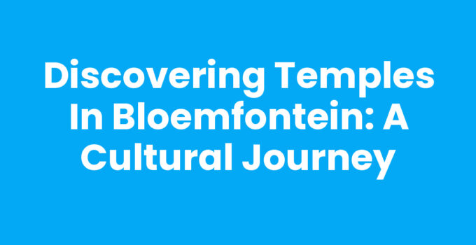Discovering Temples in Bloemfontein: A Cultural Journey
