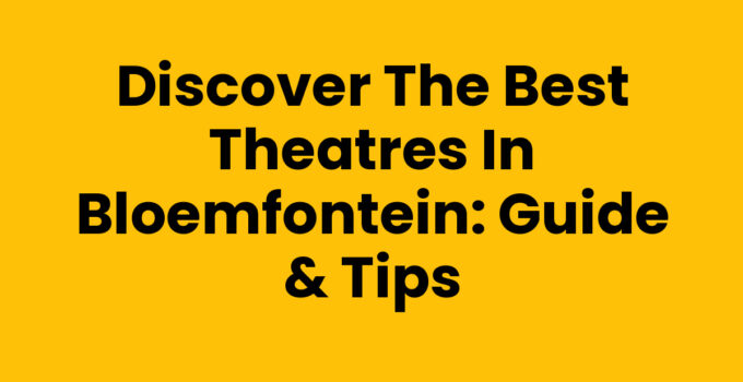 Discover the Best Theatres in Bloemfontein: Guide & Tips