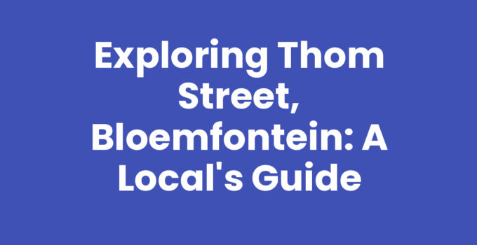 Exploring Thom Street, Bloemfontein: A Local’s Guide