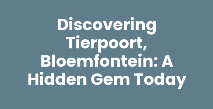 Discovering Tierpoort, Bloemfontein: A Hidden Gem Today