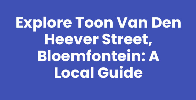 Explore Toon Van Den Heever Street, Bloemfontein: A Local Guide