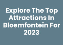 Explore the Top Attractions in Bloemfontein for 2023