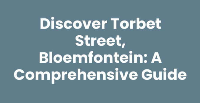 Discover Torbet Street, Bloemfontein: A Comprehensive Guide