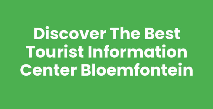 Discover the Best Tourist Information Center Bloemfontein