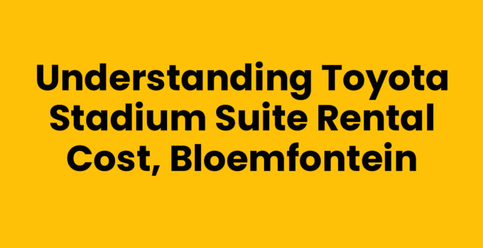 Understanding Toyota Stadium Suite Rental Cost, Bloemfontein